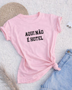 Camiseta 100% Algodão Feminina "Aqui Não É Hotel" Dia Das Mães