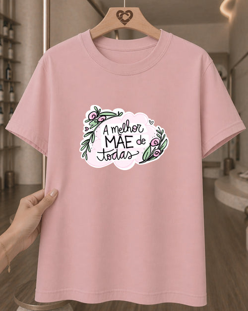Camiseta 100% Algodão Feminina "A Melhor Mãe De Todas" Dia Das Mães
