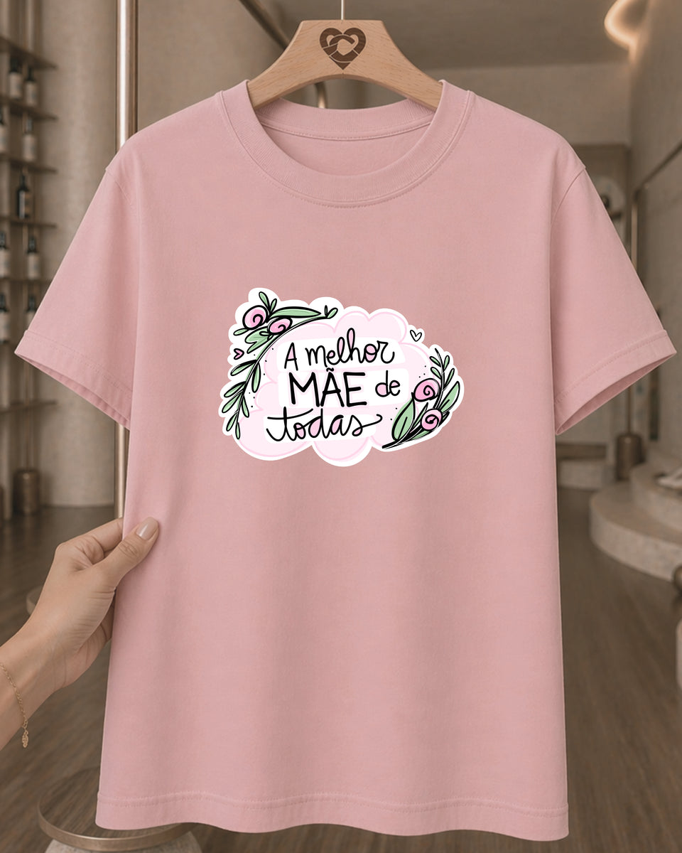 Camiseta 100% Algodão Feminina "A Melhor Mãe De Todas" Dia Das Mães