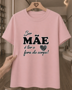 Camiseta Feminina 100% Algodão "Ser Mãe É Ter O Coração Fora Do Corpo" Dia Das Mães