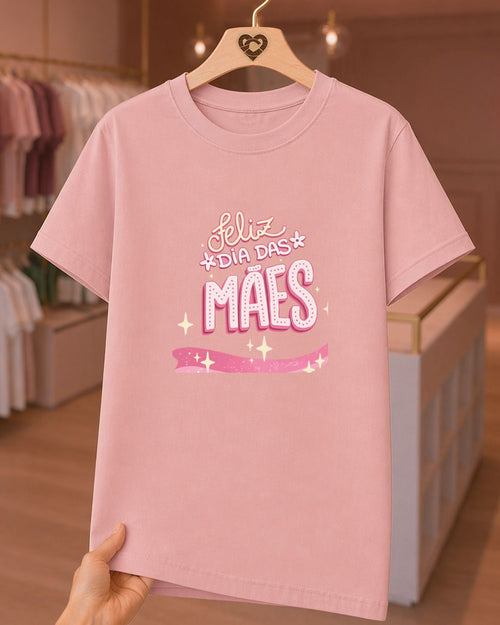Camiseta 100% Algodão Feminina "Feliz Dia Das Mães" Feliz Dia Das Mães