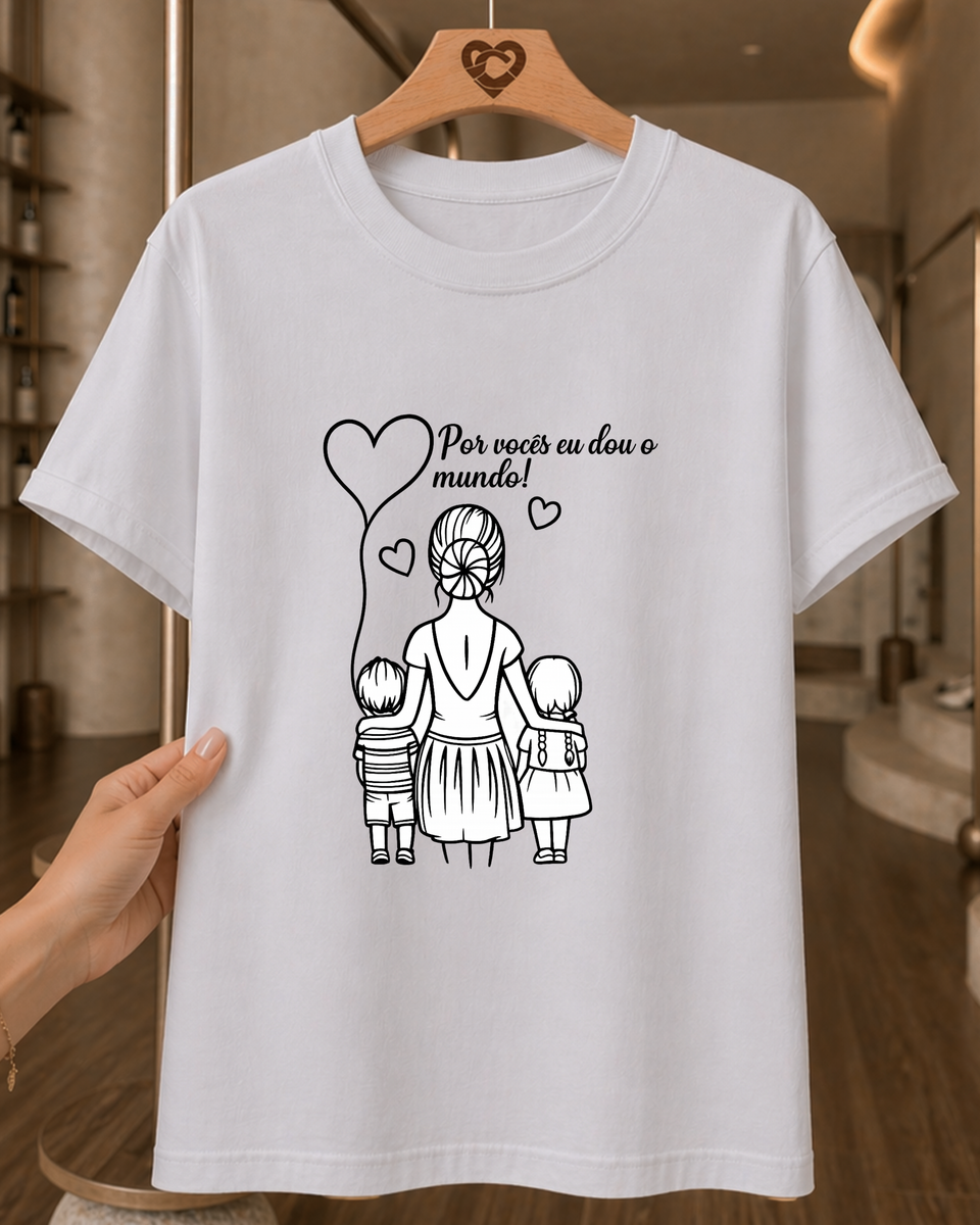Camiseta Feminina 100% Algodão "Por Vocês Eu Dou O Mundo" Dia Das Mães