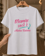 Camiseta Feminina Dia Das Mães "Mamãe Você É Minha Rainha" 100% Algodão