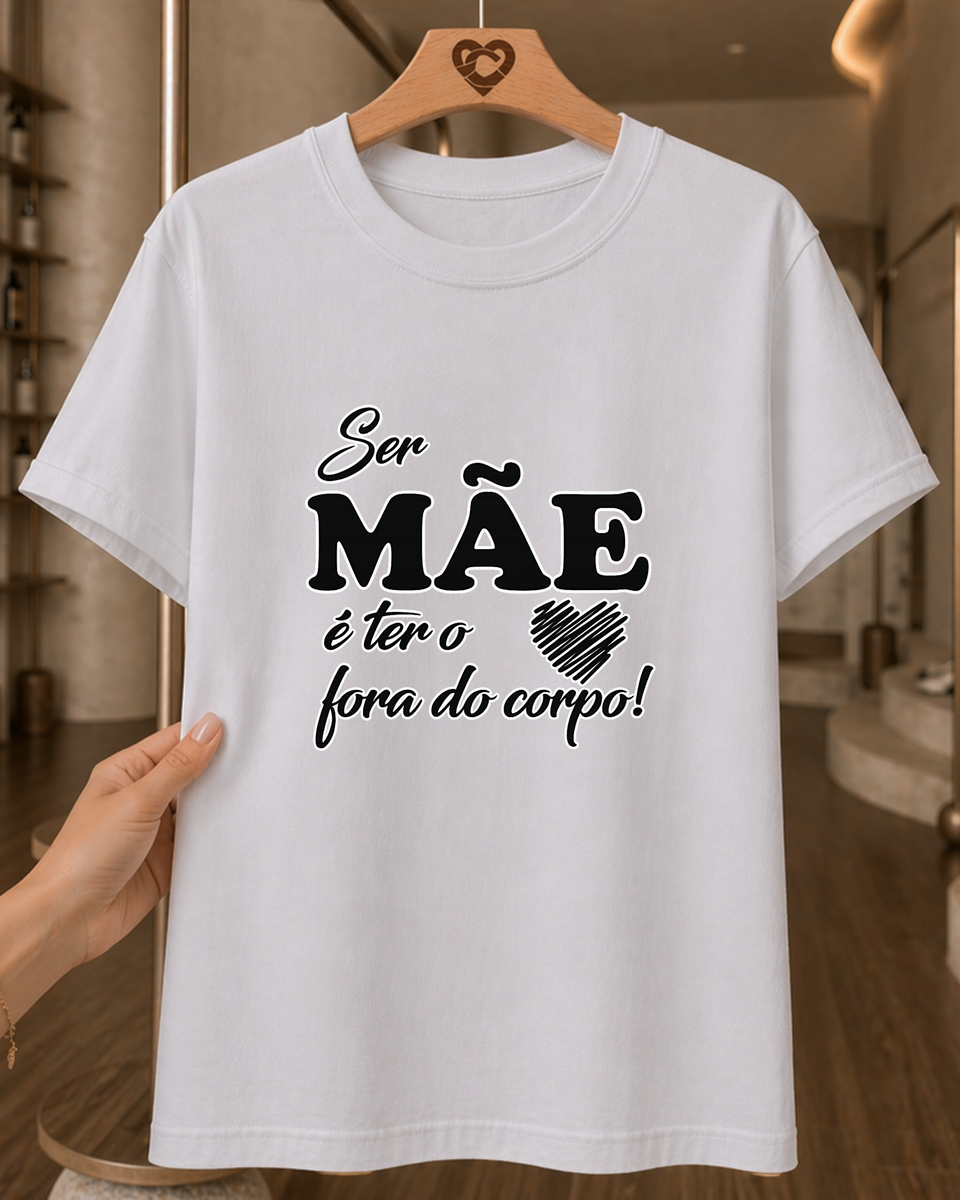 Camiseta Feminina 100% Algodão "Ser Mãe É Ter O Coração Fora Do Corpo" Dia Das Mães