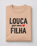 Camiseta Feminina 100% Algodão "Louca Por Minha Filha" Dia Das Mães