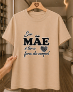 Camiseta Feminina 100% Algodão "Ser Mãe É Ter O Coração Fora Do Corpo" Dia Das Mães