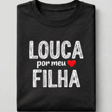 Camiseta Feminina 100% Algodão "Louca Por Minha Filha" Dia Das Mães